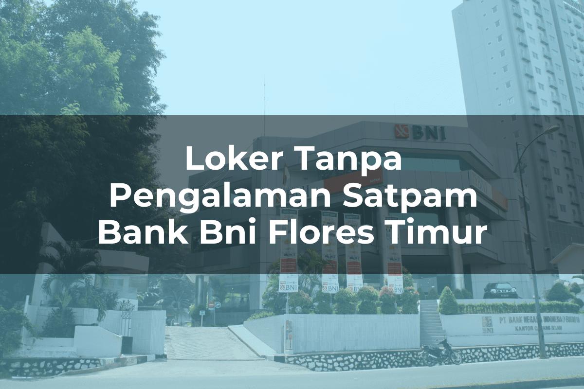 Loker Tanpa Pengalaman Satpam Bank BNI Flores Timur Tahun 2025