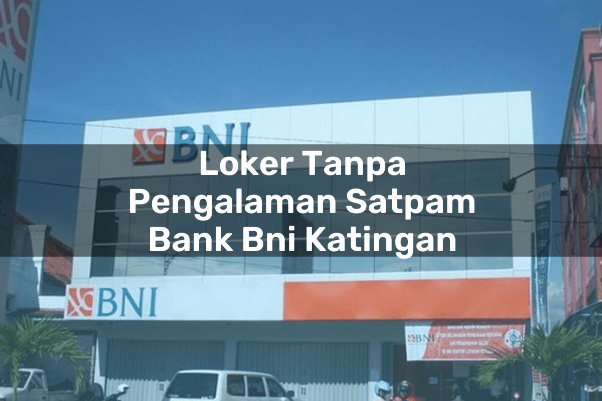 Loker Tanpa Pengalaman Satpam Bank BNI Katingan Tahun 2025