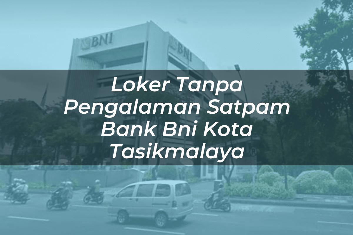 Loker Tanpa Pengalaman Satpam Bank BNI Kota Tasikmalaya Tahun 2025