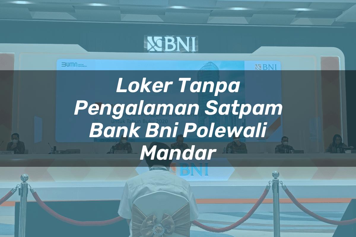 Loker Tanpa Pengalaman Satpam Bank BNI Polewali Mandar Tahun 2025