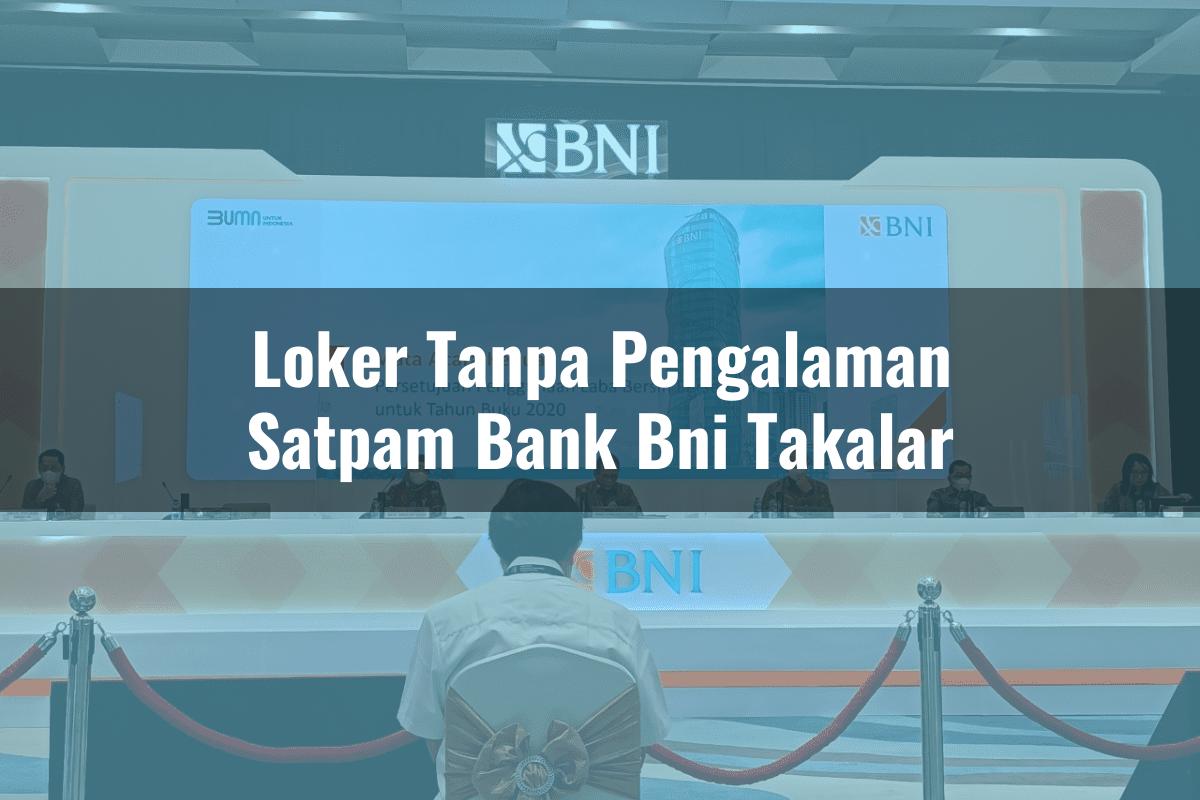 Loker Tanpa Pengalaman Satpam Bank BNI Takalar Tahun 2025