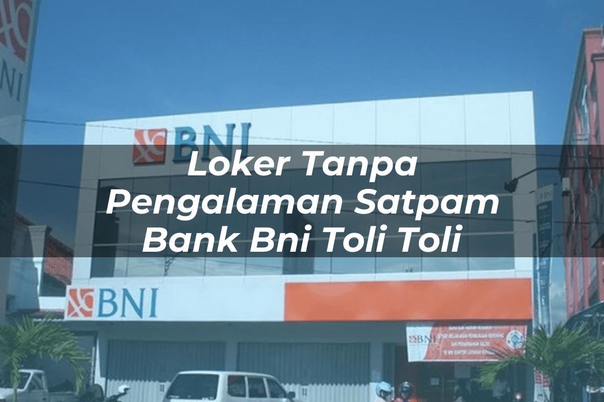 Loker Tanpa Pengalaman Satpam Bank BNI Toli Toli Tahun 2025