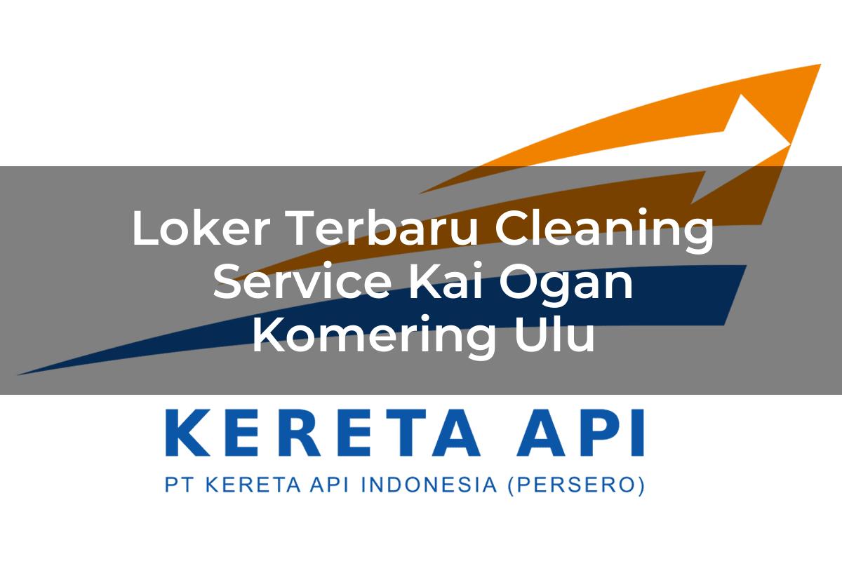 Loker Terbaru Cleaning Service KAI Ogan Komering Ulu Tahun 2025
