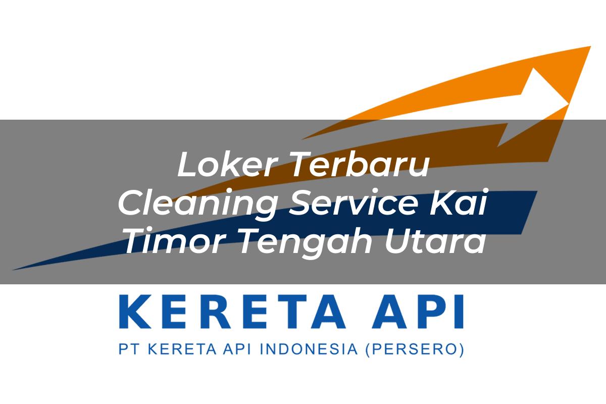 Loker Terbaru Cleaning Service KAI Timor Tengah Utara Tahun 2025