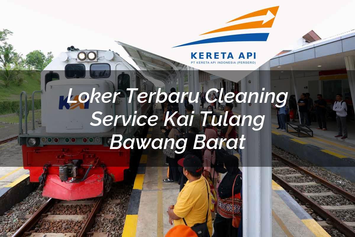 Loker Terbaru Cleaning Service KAI Tulang Bawang Barat Tahun 2025