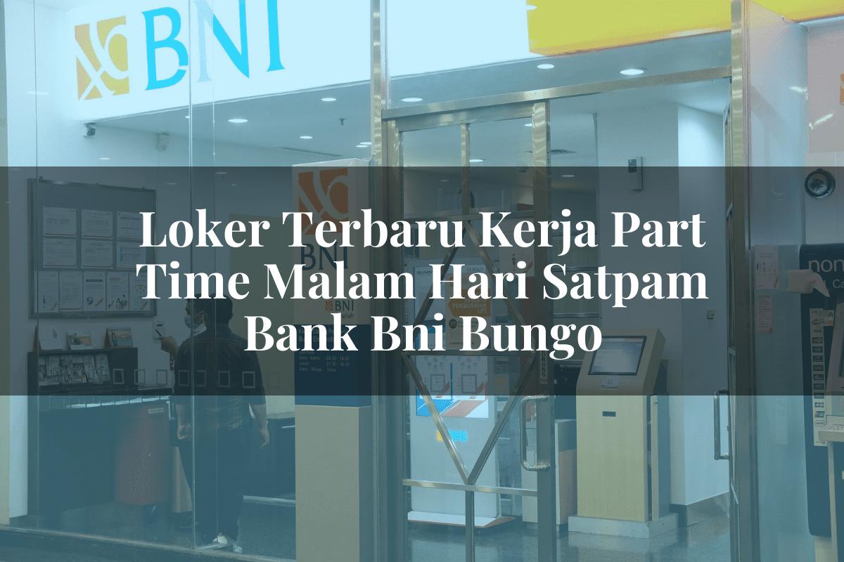 Loker Terbaru Kerja Part Time Malam Hari Satpam Bank BNI Bungo Tahun 2025