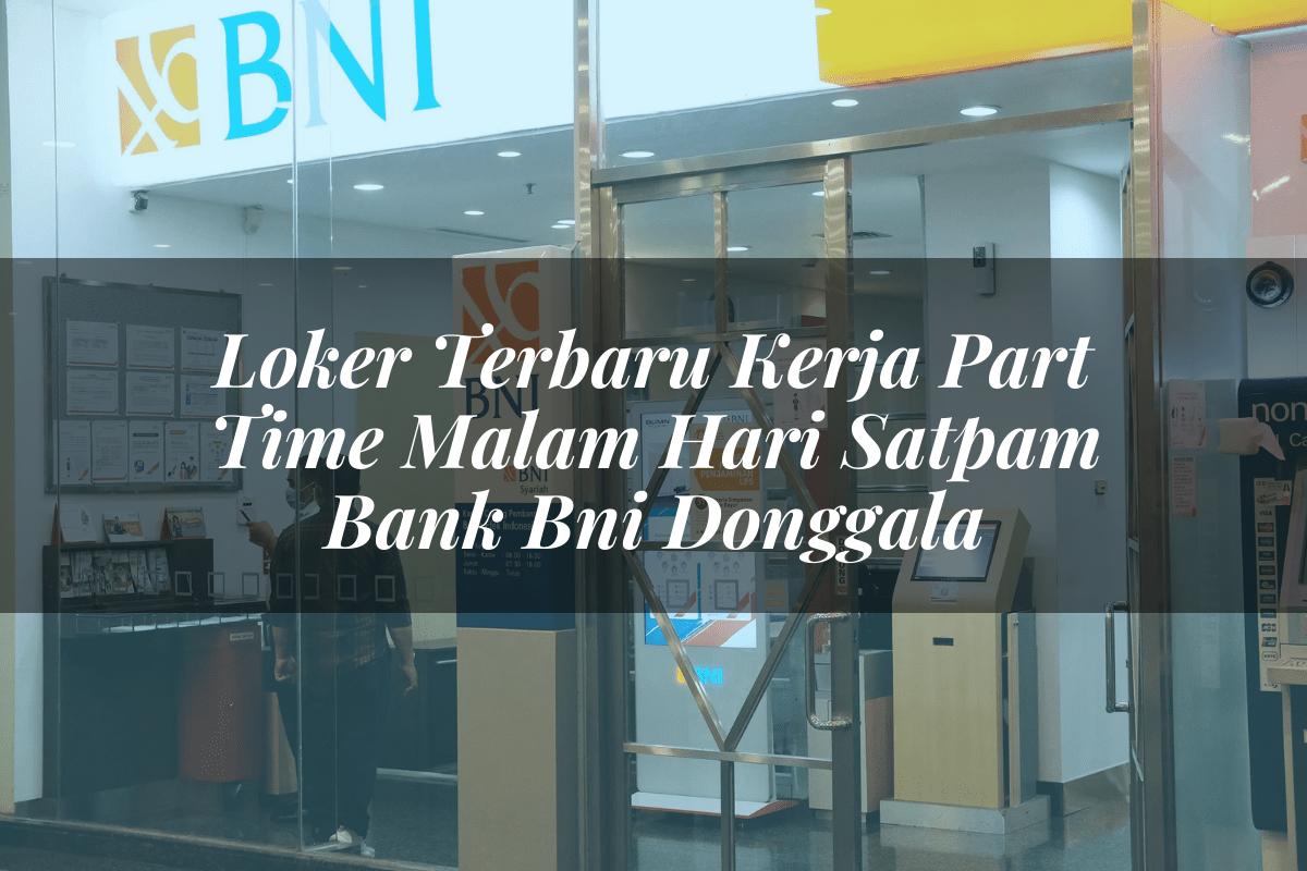 Loker Terbaru Kerja Part Time Malam Hari Satpam Bank BNI Donggala Tahun 2025