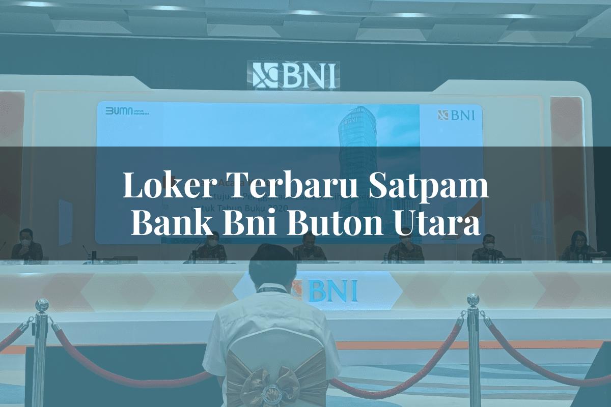Loker Terbaru Satpam Bank BNI Buton Utara Tahun 2025