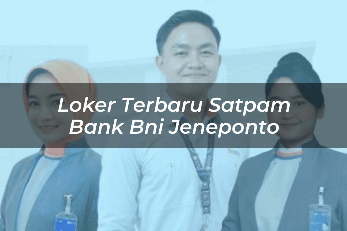 Loker Terbaru Satpam Bank BNI Jeneponto Tahun 2025