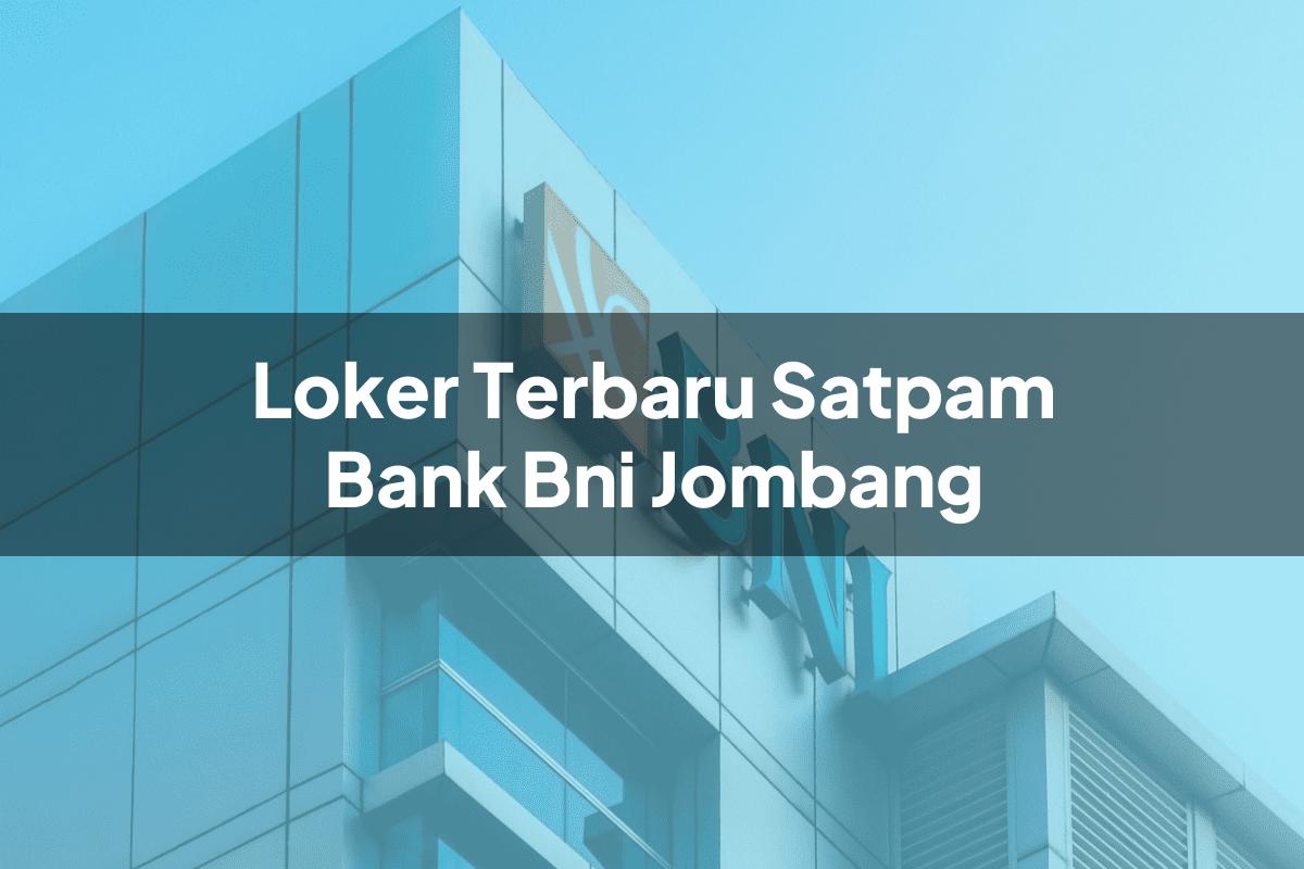 Loker Terbaru Satpam Bank BNI Jombang Tahun 2025