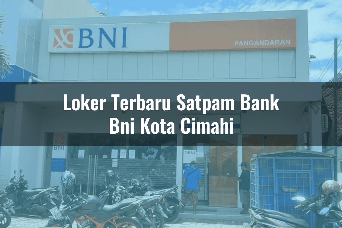 Loker Terbaru Satpam Bank BNI Kota Cimahi Tahun 2025