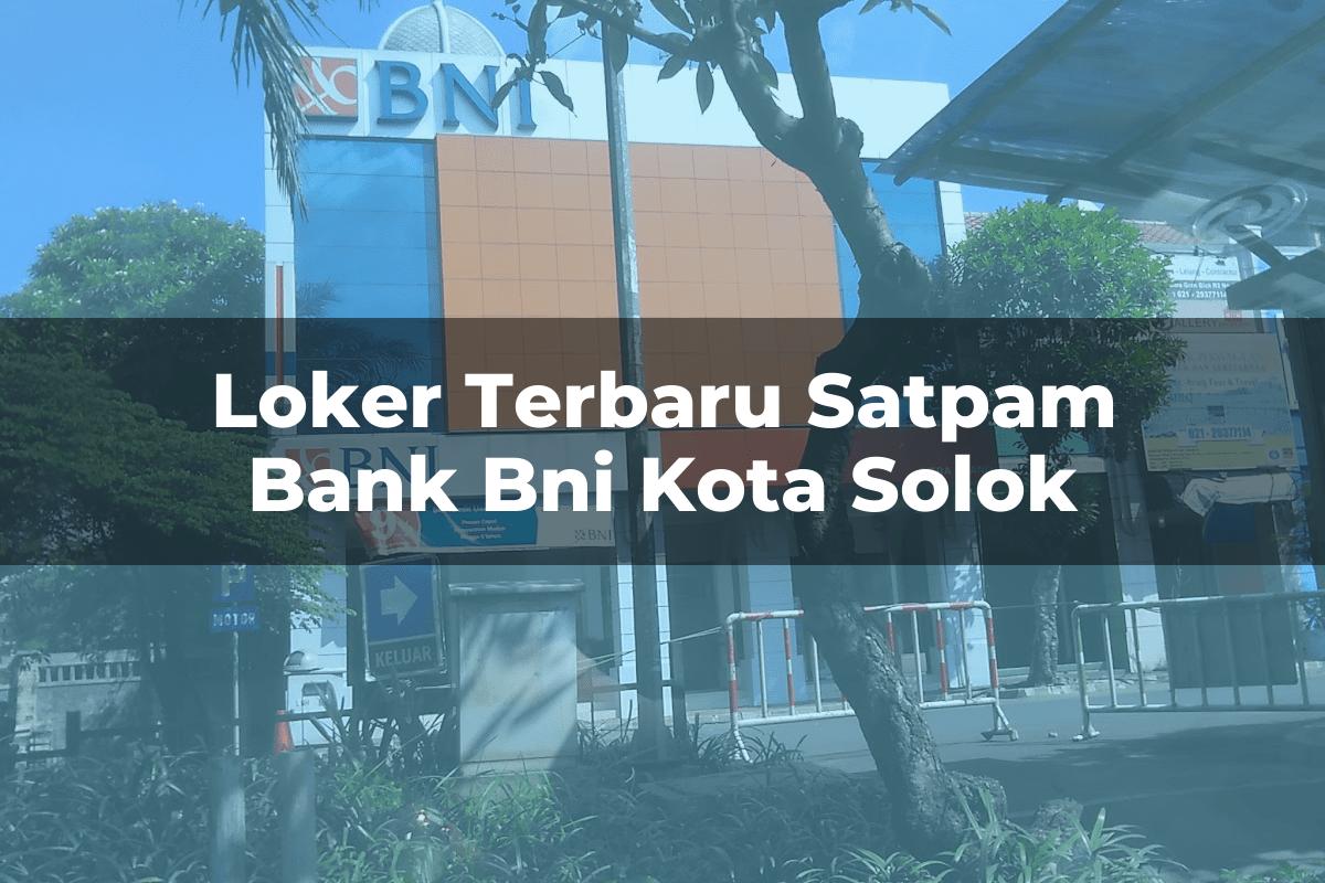 Loker Terbaru Satpam Bank BNI Kota Solok Tahun 2025