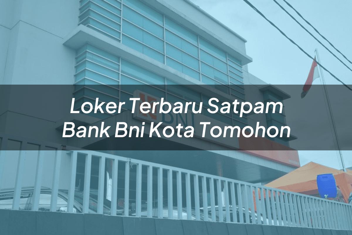 Loker Terbaru Satpam Bank BNI Kota Tomohon Tahun 2025