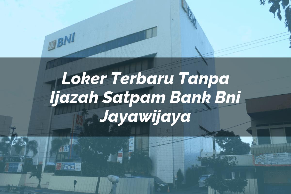 Loker Terbaru Tanpa Ijazah Satpam Bank BNI Jayawijaya Tahun 2025