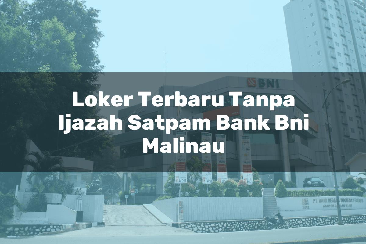 Loker Terbaru Tanpa Ijazah Satpam Bank BNI Malinau Tahun 2025