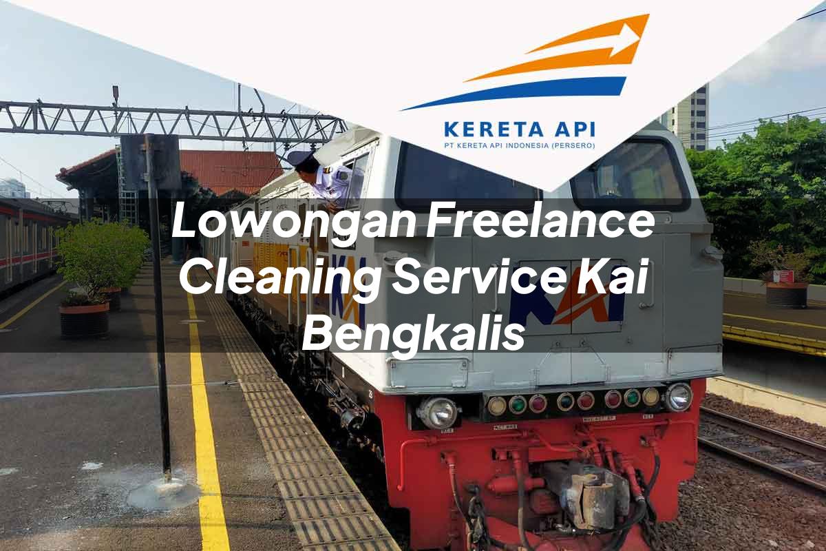Lowongan Freelance Cleaning Service KAI Bengkalis Tahun 2025