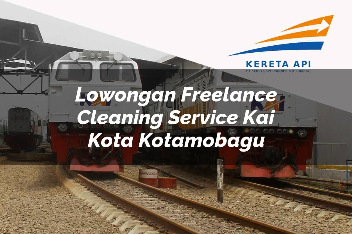 Lowongan Freelance Cleaning Service KAI Kota Kotamobagu Tahun 2025