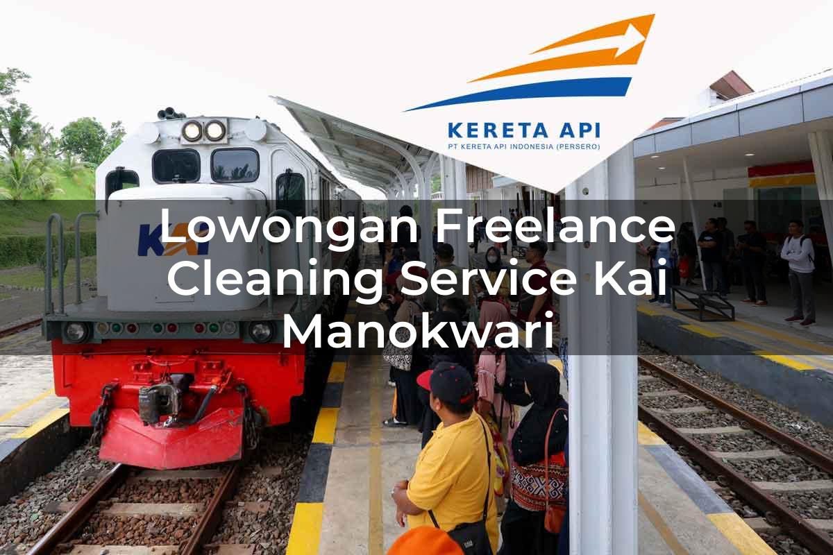 Lowongan Freelance Cleaning Service KAI Manokwari Tahun 2025