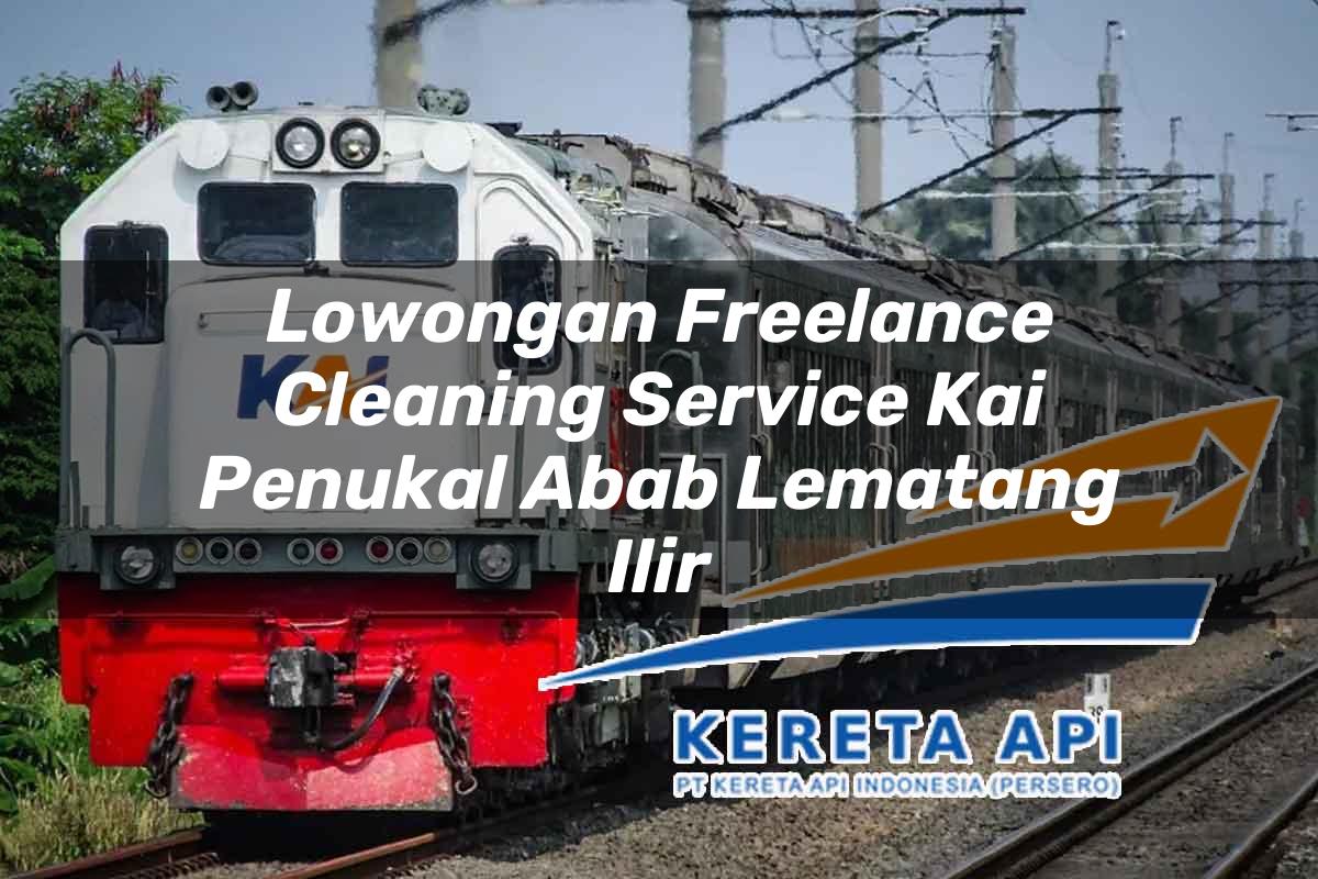 Lowongan Freelance Cleaning Service KAI Penukal Abab Lematang Ilir Tahun 2025