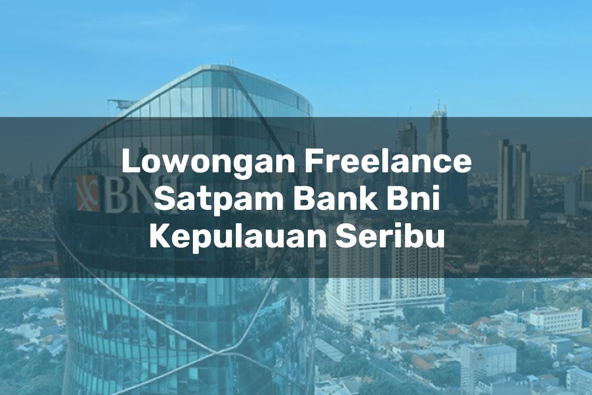 Lowongan Freelance Satpam Bank BNI Kepulauan Seribu Tahun 2025
