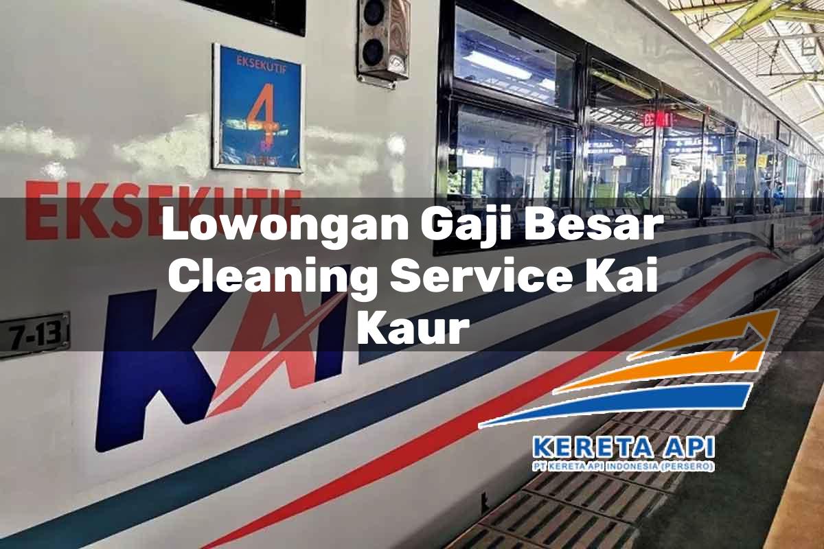 Lowongan Gaji Besar Cleaning Service KAI Kaur Tahun 2025