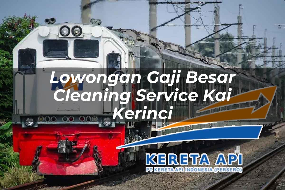 Lowongan Gaji Besar Cleaning Service KAI Kerinci Tahun 2025