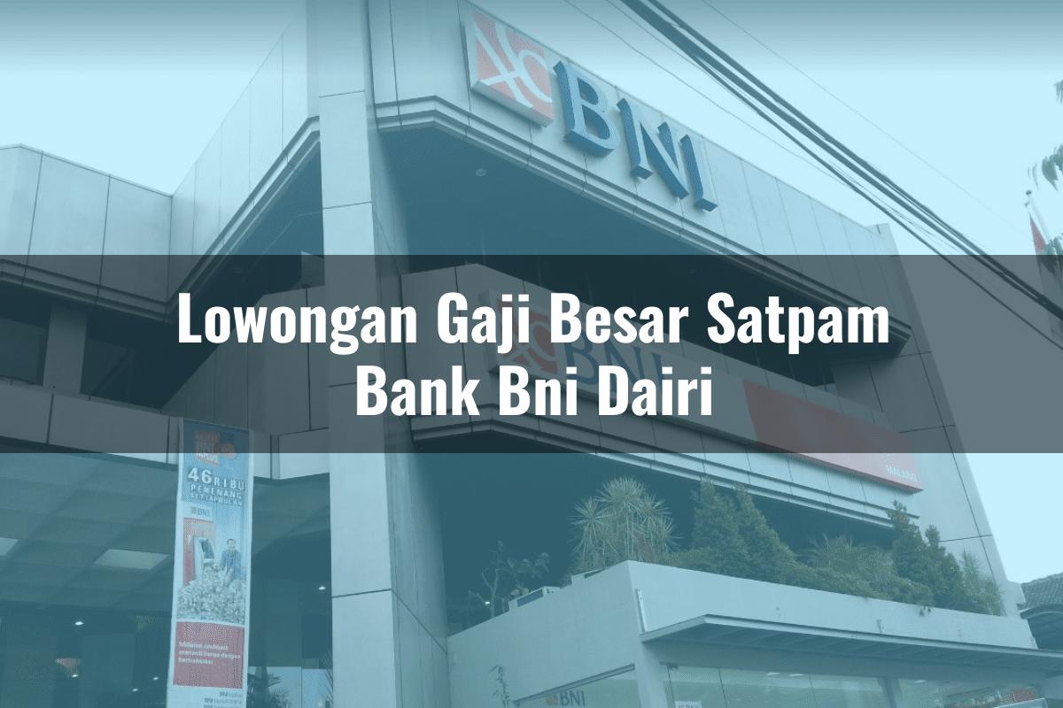 Lowongan Gaji Besar Satpam Bank BNI Dairi Tahun 2025