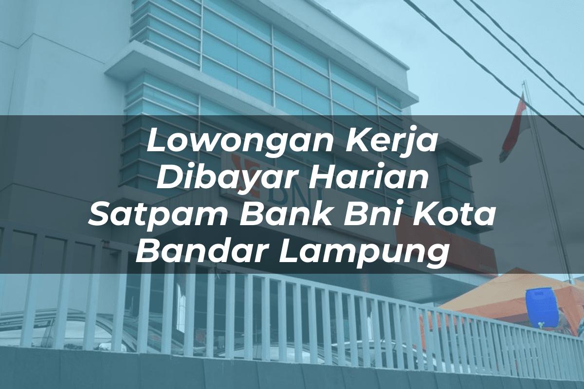 Lowongan Kerja Dibayar Harian Satpam Bank BNI Kota Bandar Lampung Tahun 2025