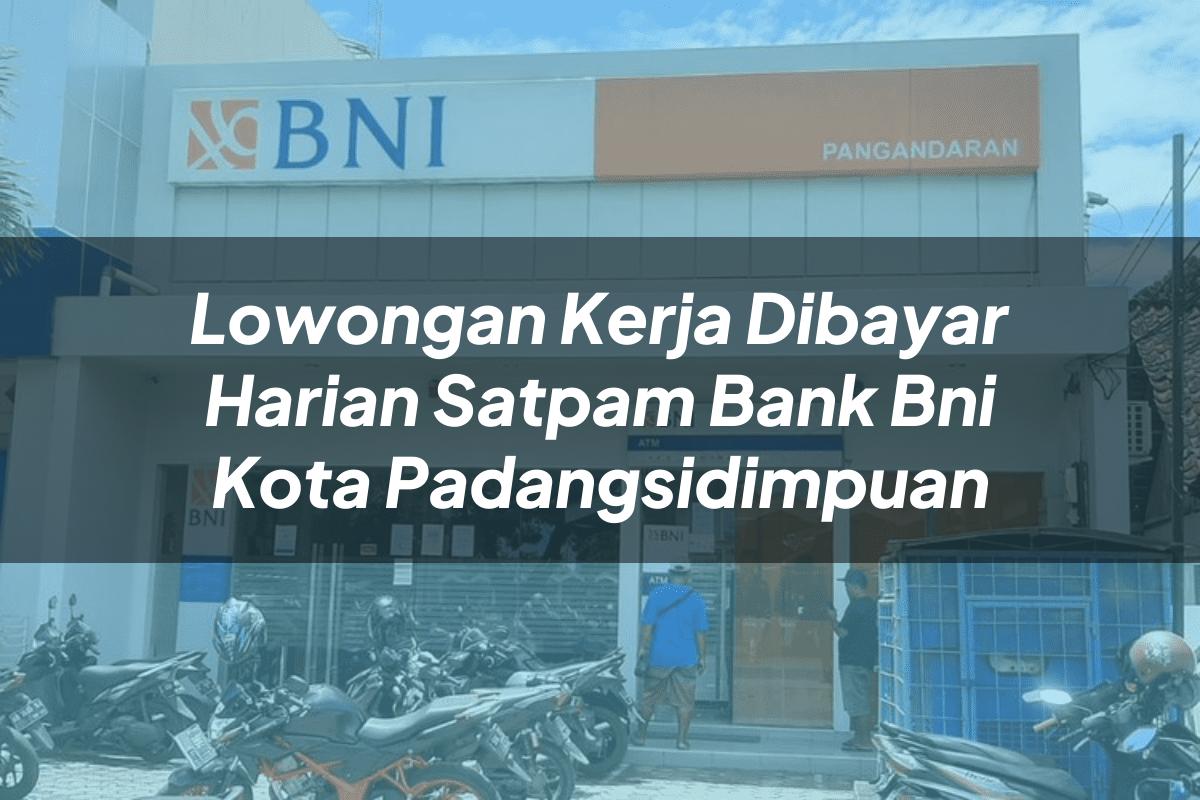 Lowongan Kerja Dibayar Harian Satpam Bank BNI Kota Padangsidimpuan Tahun 2025