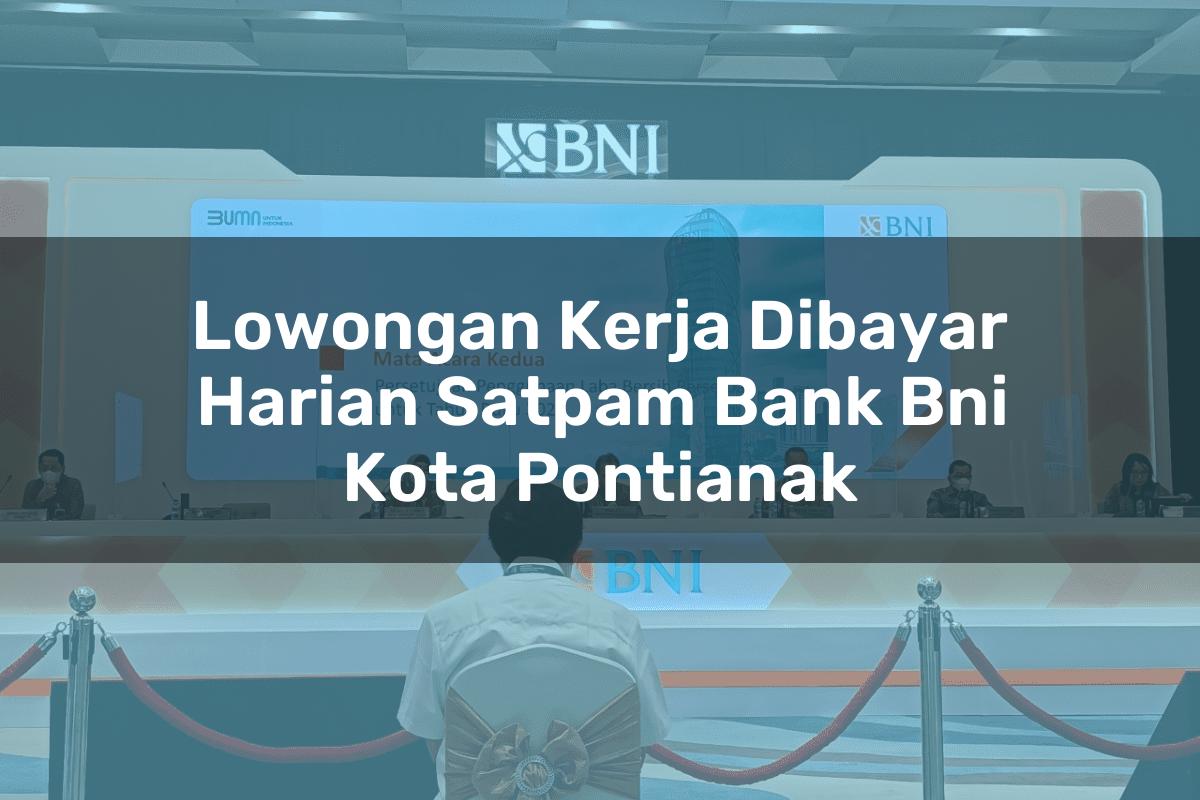 Lowongan Kerja Dibayar Harian Satpam Bank BNI Kota Pontianak Tahun 2025