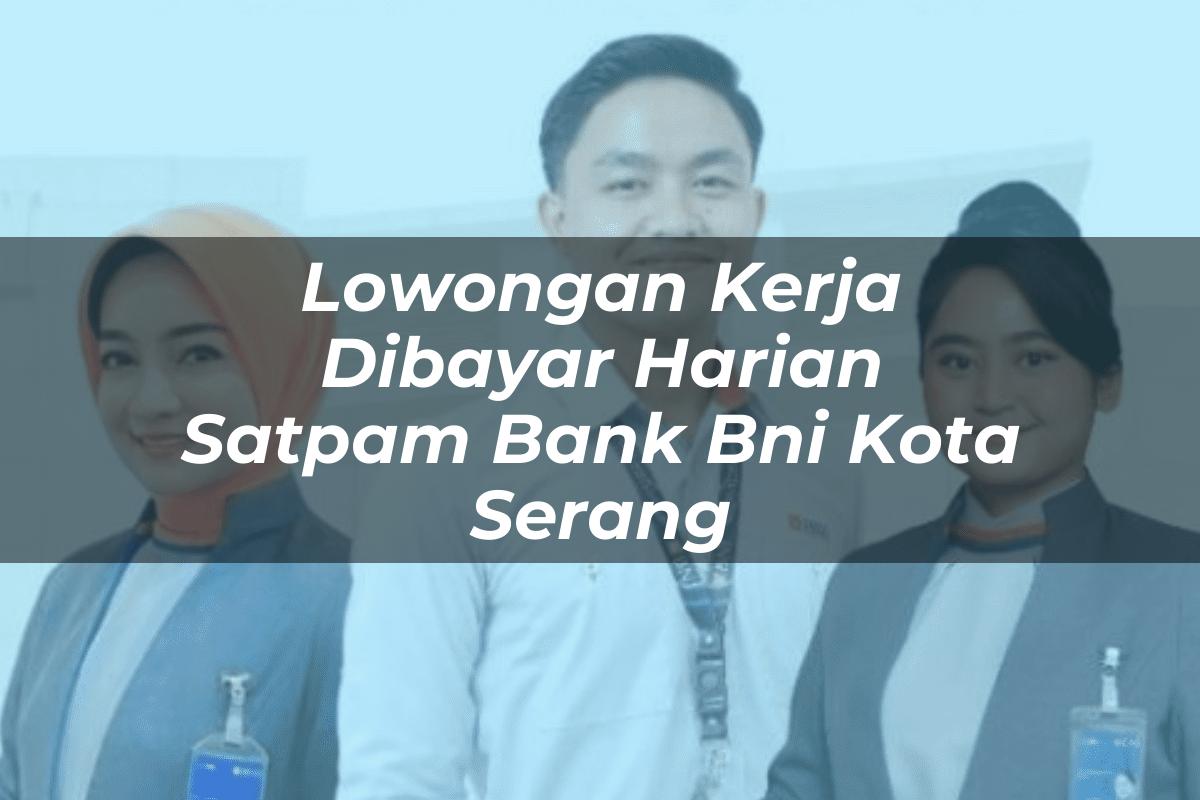 Lowongan Kerja Dibayar Harian Satpam Bank BNI Kota Serang Tahun 2025