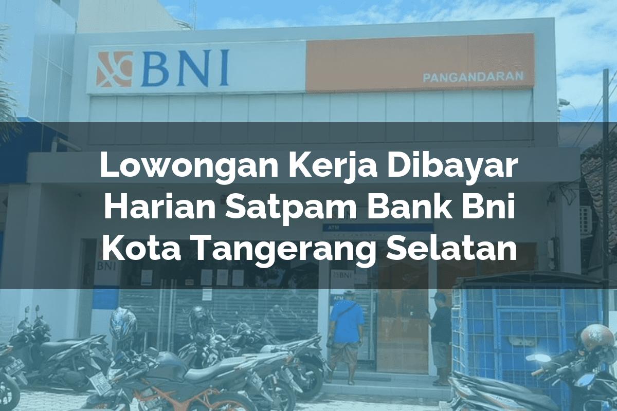 Lowongan Kerja Dibayar Harian Satpam Bank BNI Kota Tangerang Selatan Tahun 2025