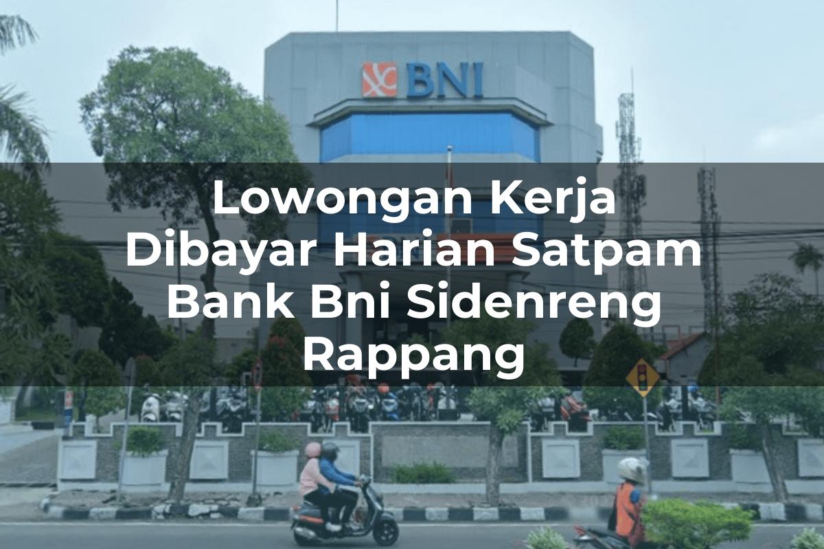 Lowongan Kerja Dibayar Harian Satpam Bank BNI Sidenreng Rappang Tahun 2025