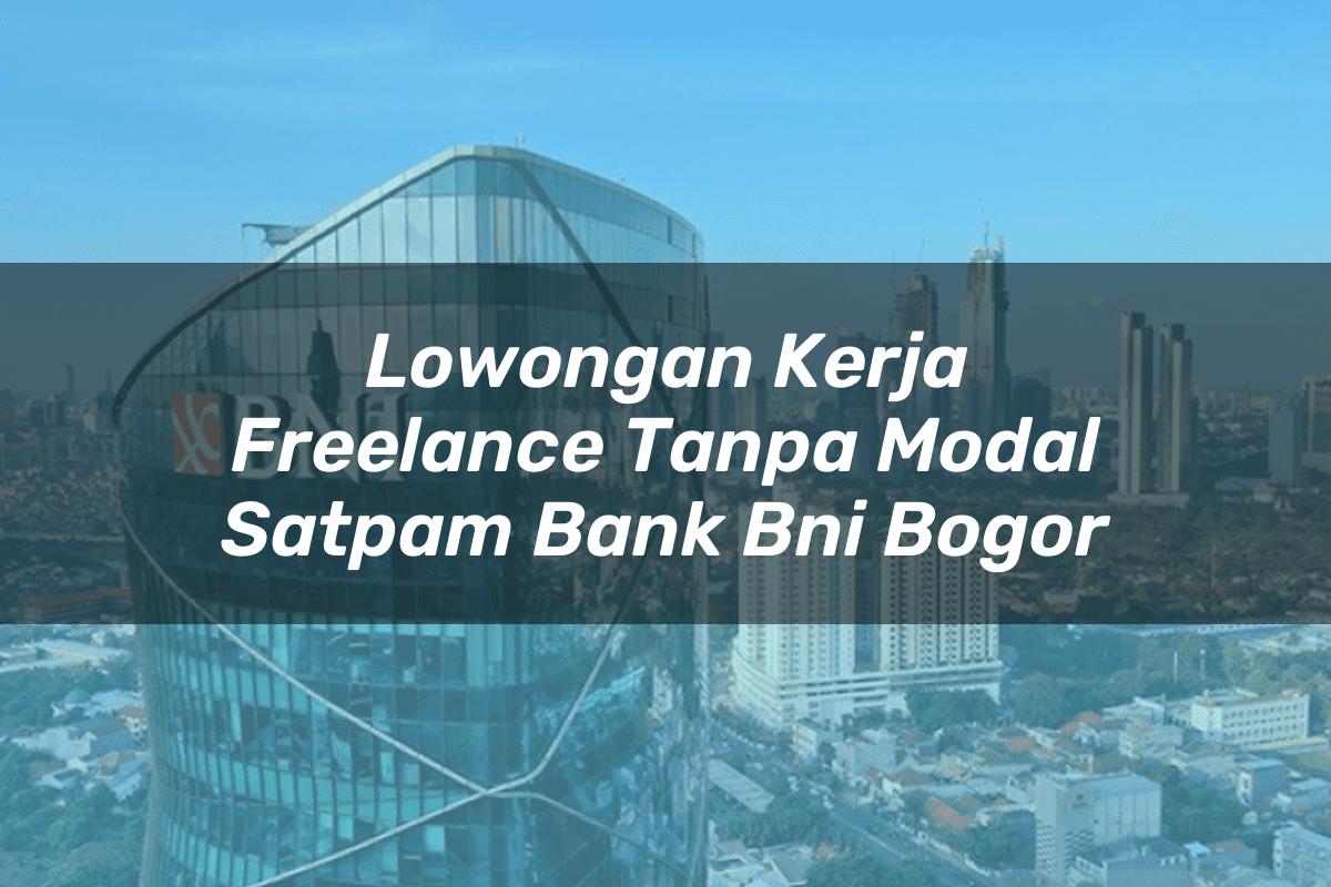 Lowongan Kerja Freelance Tanpa Modal Satpam Bank BNI Bogor Tahun 2025