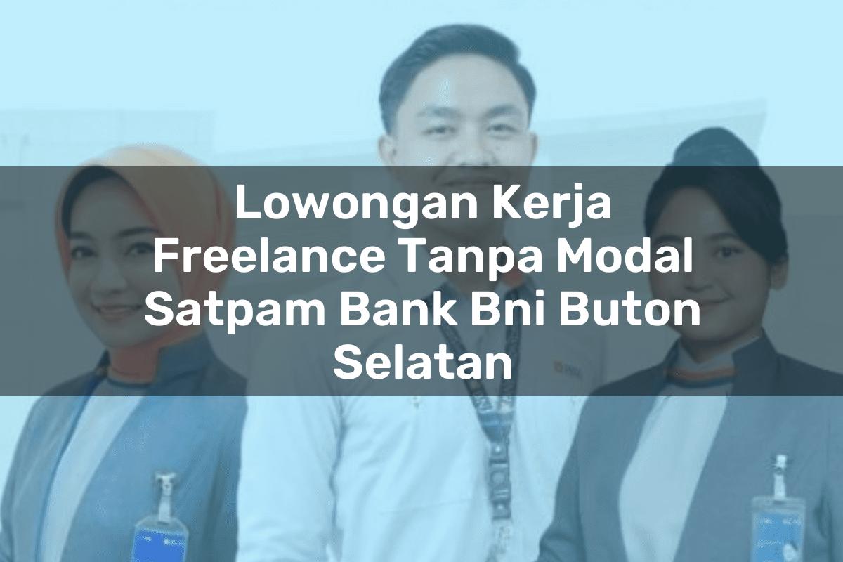 Lowongan Kerja Freelance Tanpa Modal Satpam Bank BNI Buton Selatan Tahun 2025