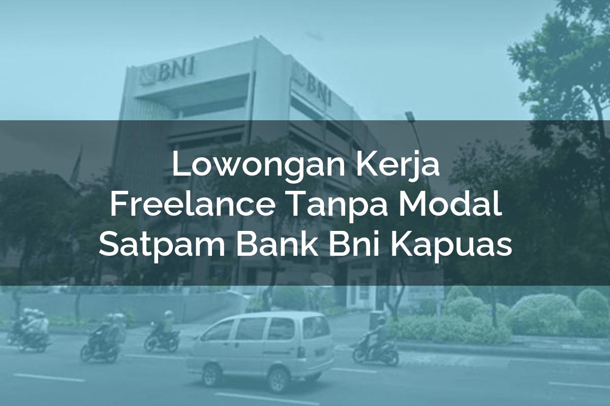 Lowongan Kerja Freelance Tanpa Modal Satpam Bank BNI Kapuas Tahun 2025