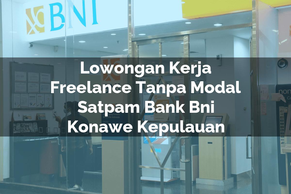 Lowongan Kerja Freelance Tanpa Modal Satpam Bank BNI Konawe Kepulauan Tahun 2025