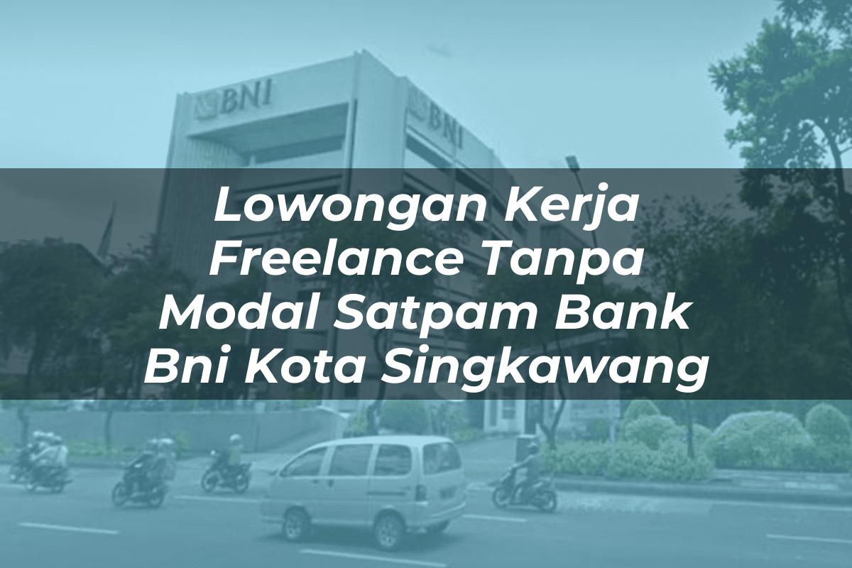 Lowongan Kerja Freelance Tanpa Modal Satpam Bank BNI Kota Singkawang Tahun 2025