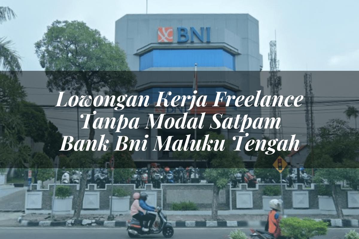 Lowongan Kerja Freelance Tanpa Modal Satpam Bank BNI Maluku Tengah Tahun 2025