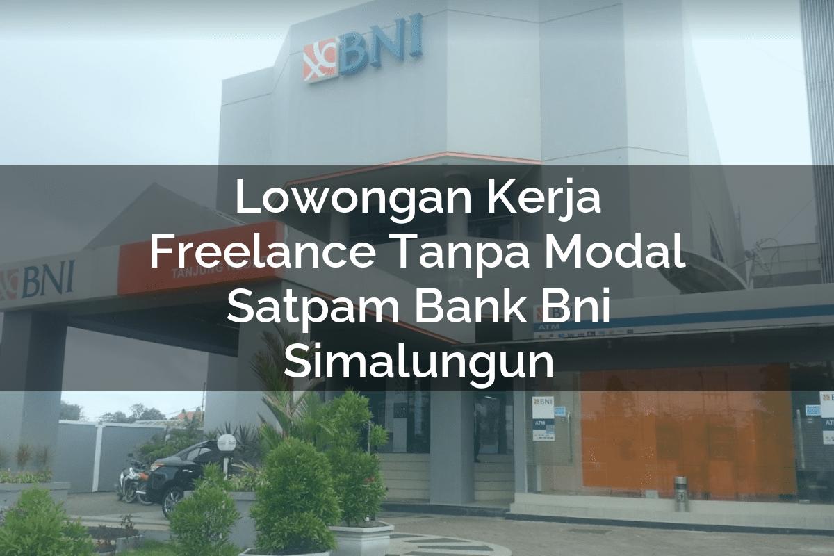 Lowongan Kerja Freelance Tanpa Modal Satpam Bank BNI Simalungun Tahun 2025