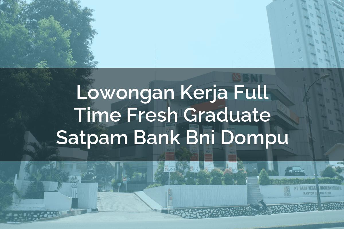 Lowongan Kerja Full Time Fresh Graduate Satpam Bank BNI Dompu Tahun 2025