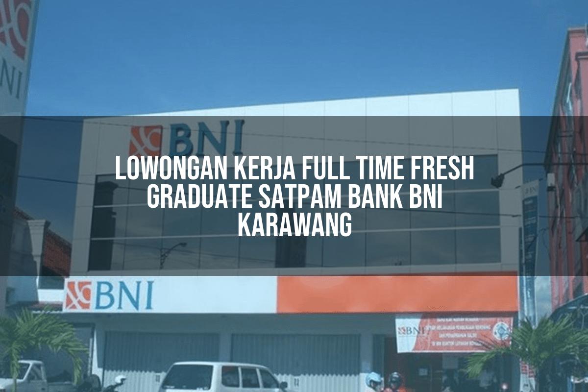 Lowongan Kerja Full Time Fresh Graduate Satpam Bank BNI Karawang Tahun 2025