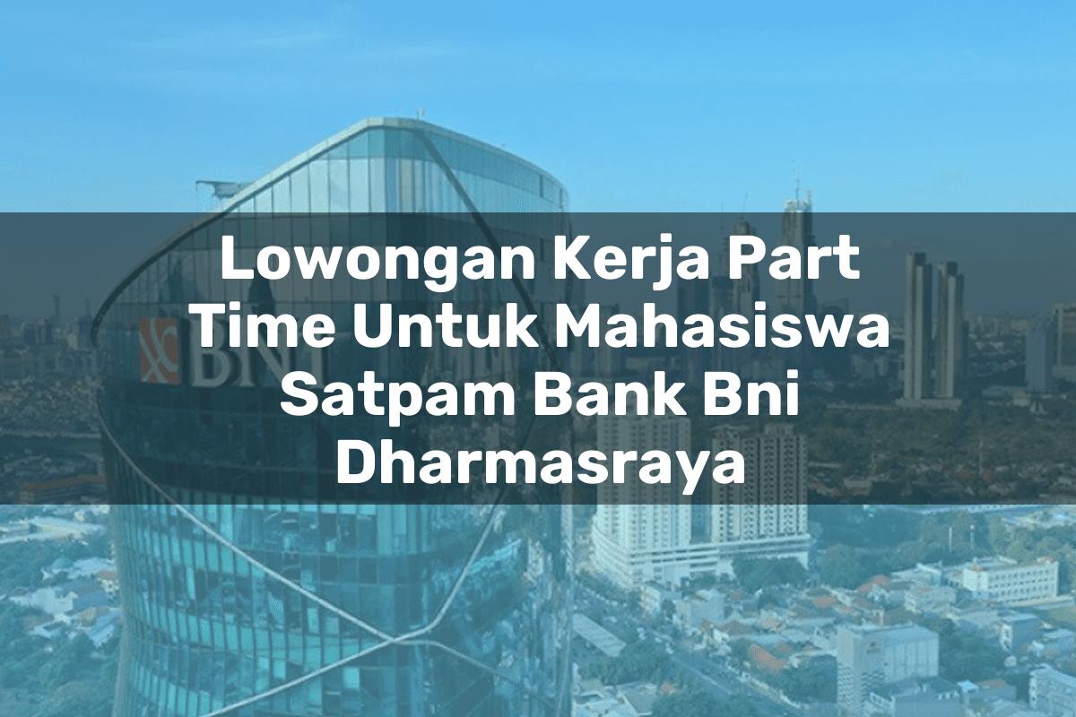 Lowongan Kerja Part Time Untuk Mahasiswa Satpam Bank BNI Dharmasraya Tahun 2025