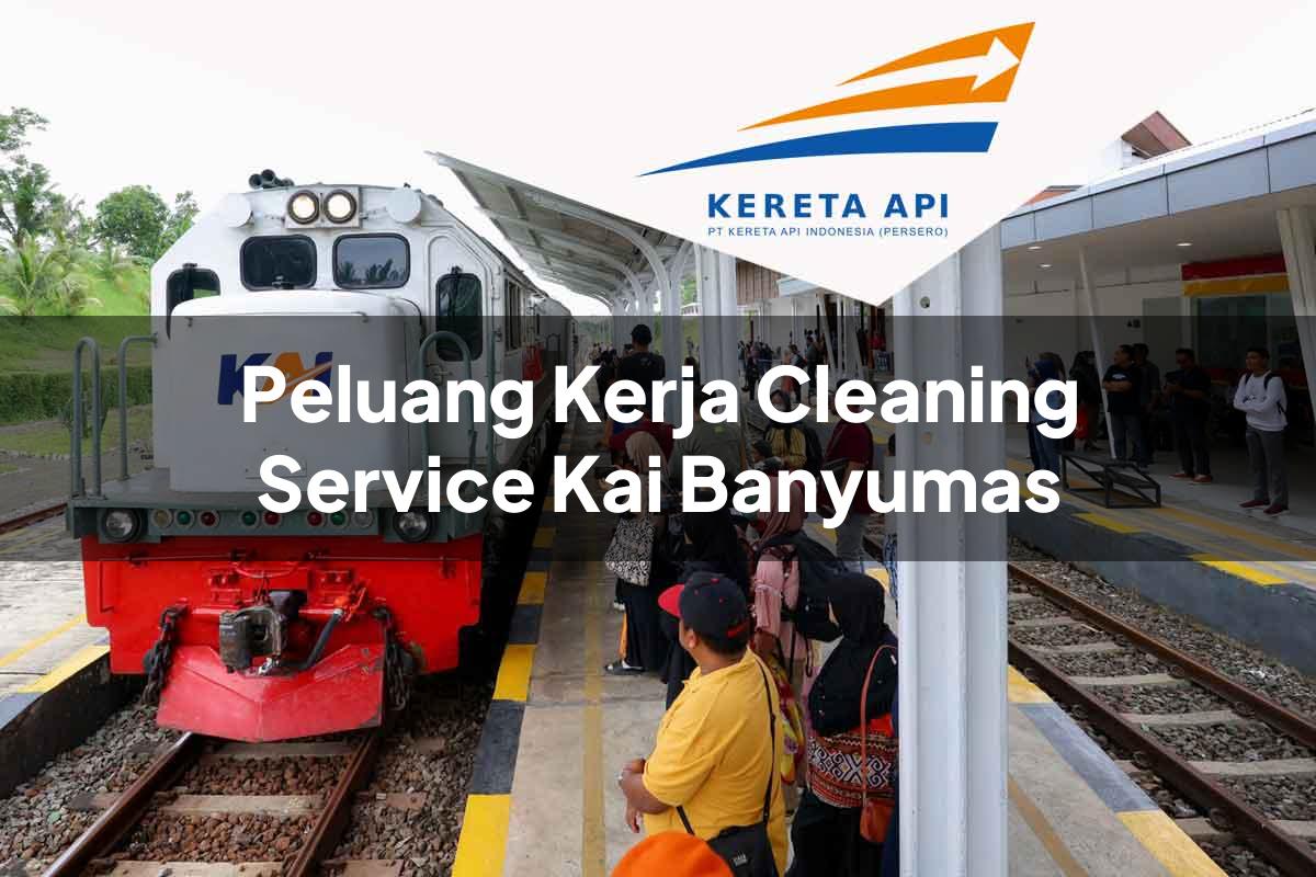 Peluang Kerja Cleaning Service KAI Banyumas Tahun 2025