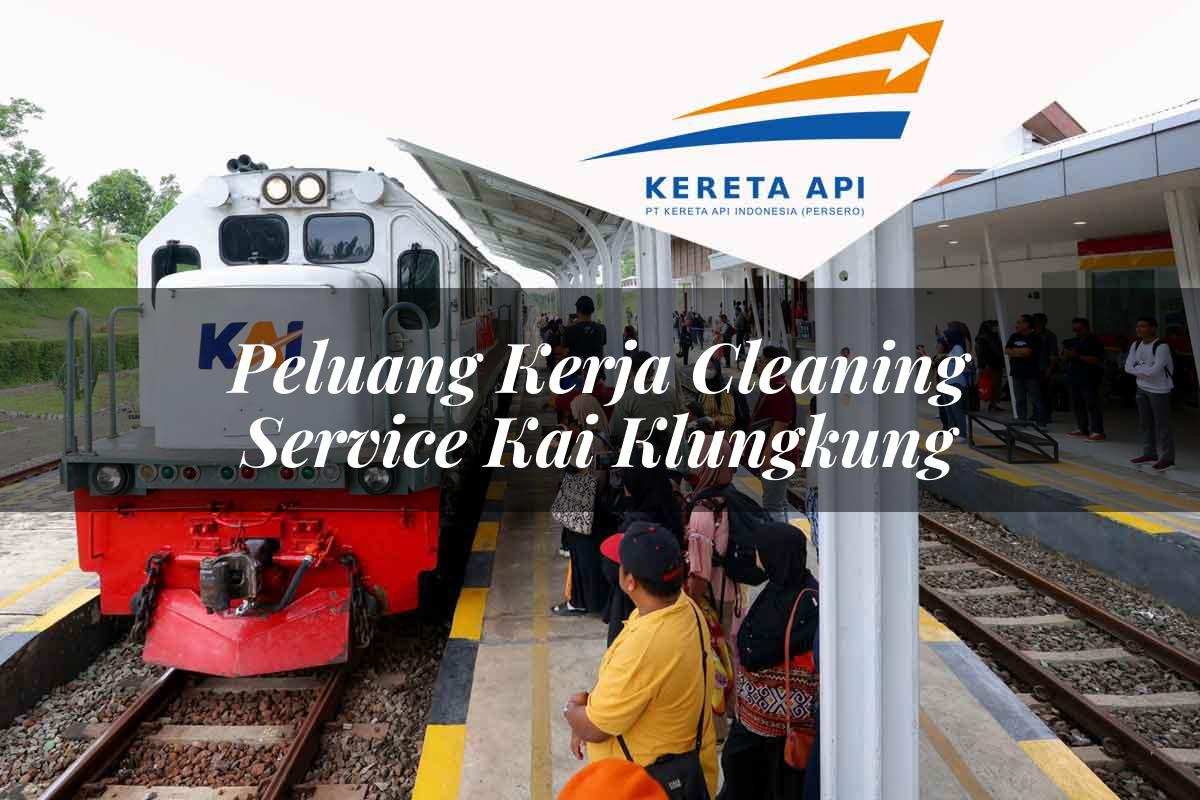 Peluang Kerja Cleaning Service KAI Klungkung Tahun 2025