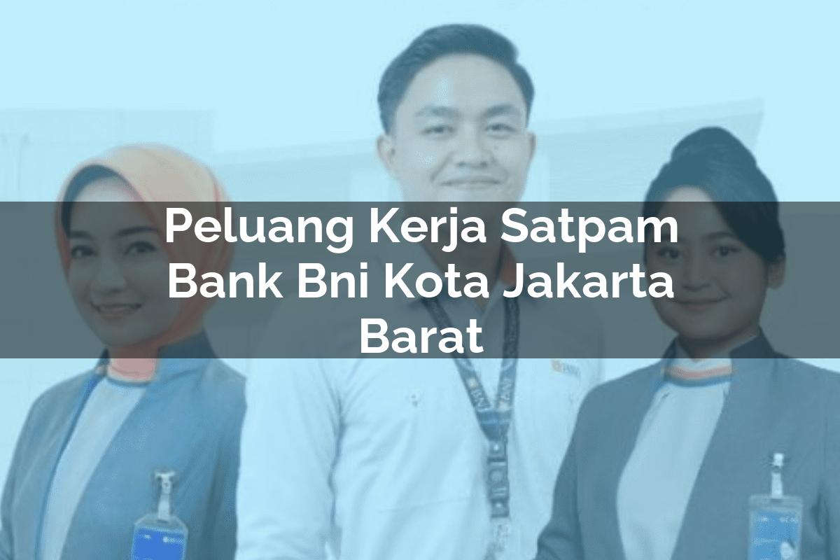 Peluang Kerja Satpam Bank BNI Kota Jakarta Barat Tahun 2025