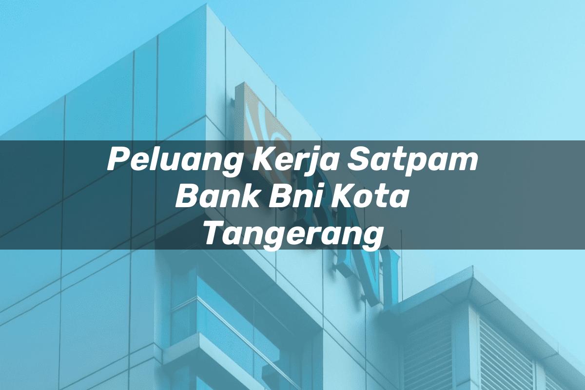Peluang Kerja Satpam Bank BNI Kota Tangerang Tahun 2025