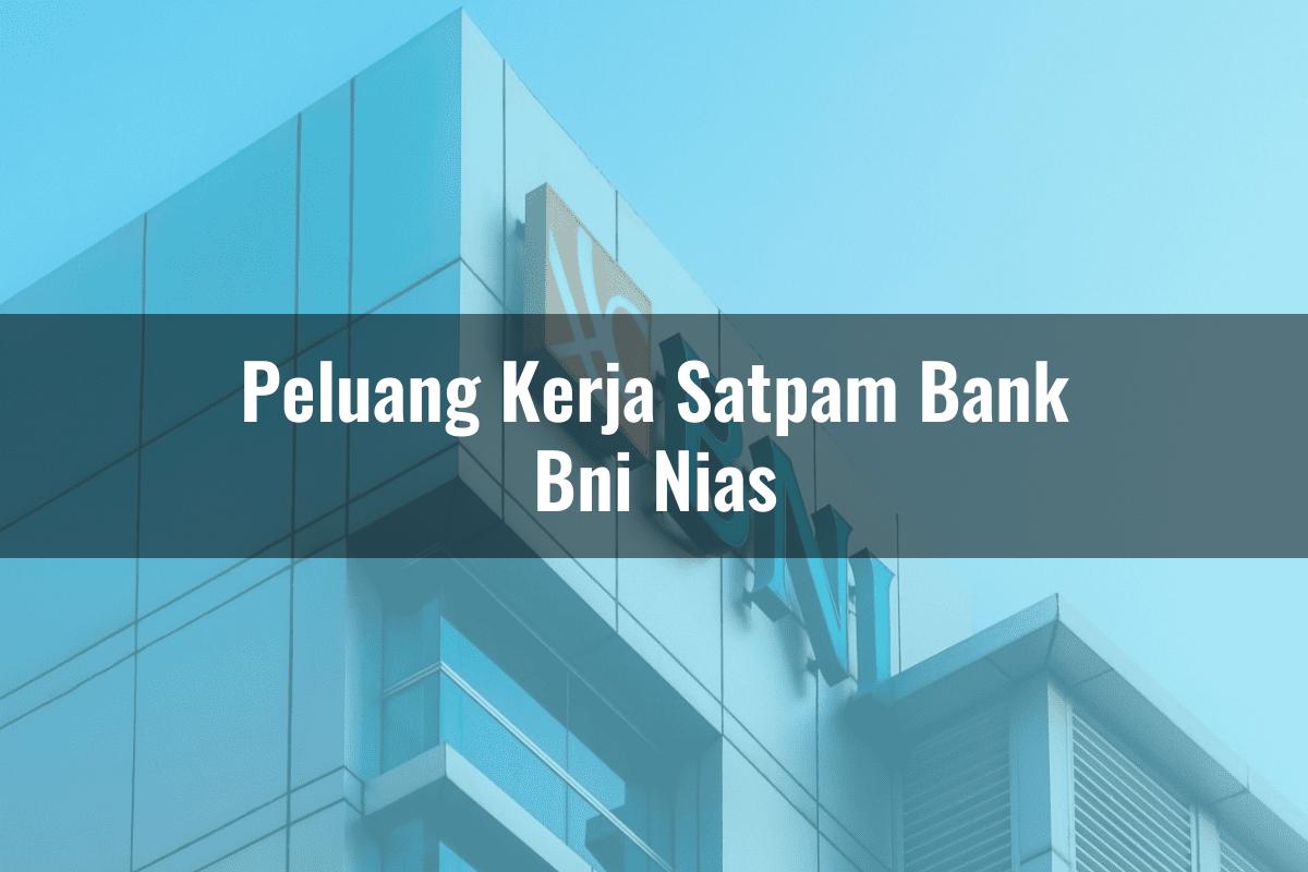 Peluang Kerja Satpam Bank BNI Nias Tahun 2025