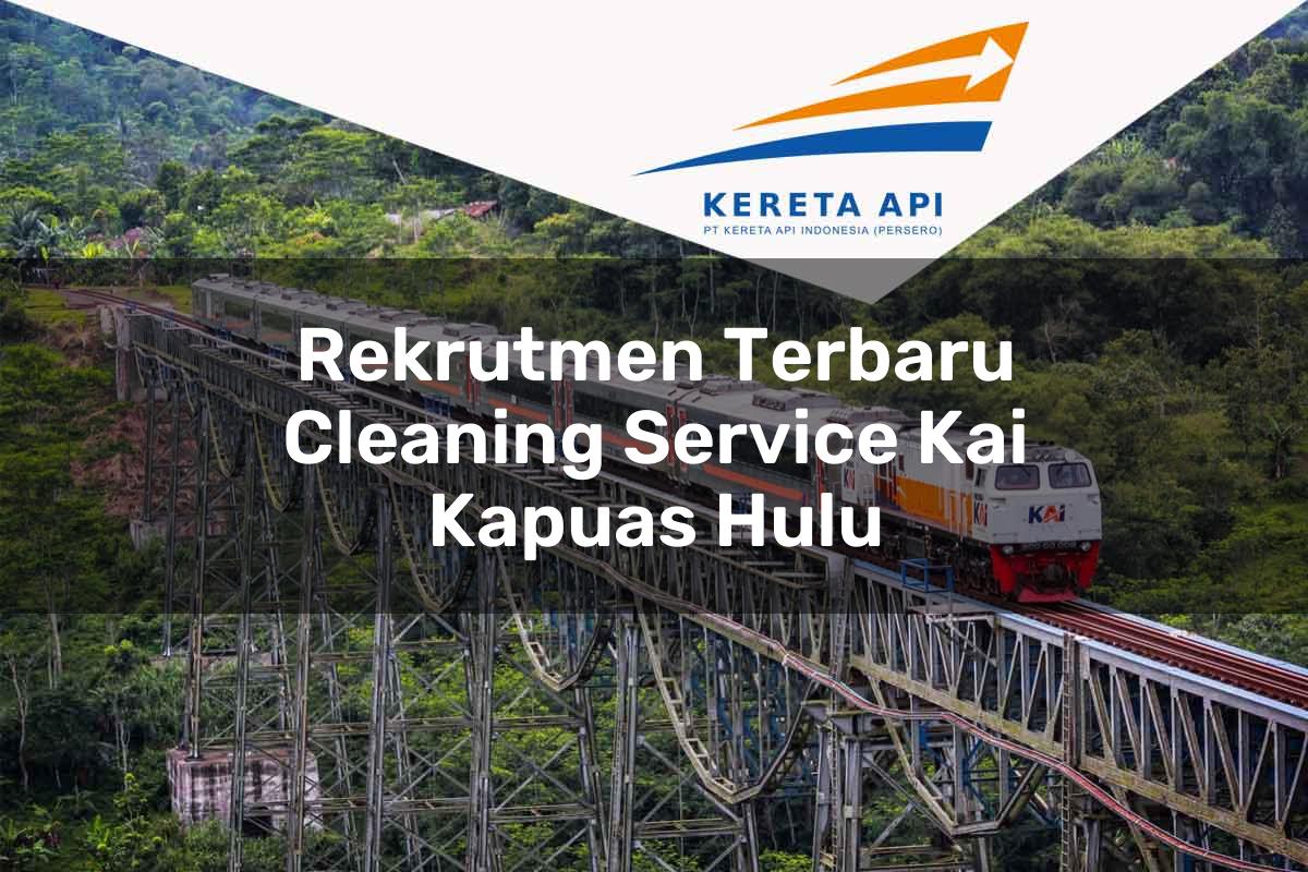 Rekrutmen Terbaru Cleaning Service KAI Kapuas Hulu Tahun 2025