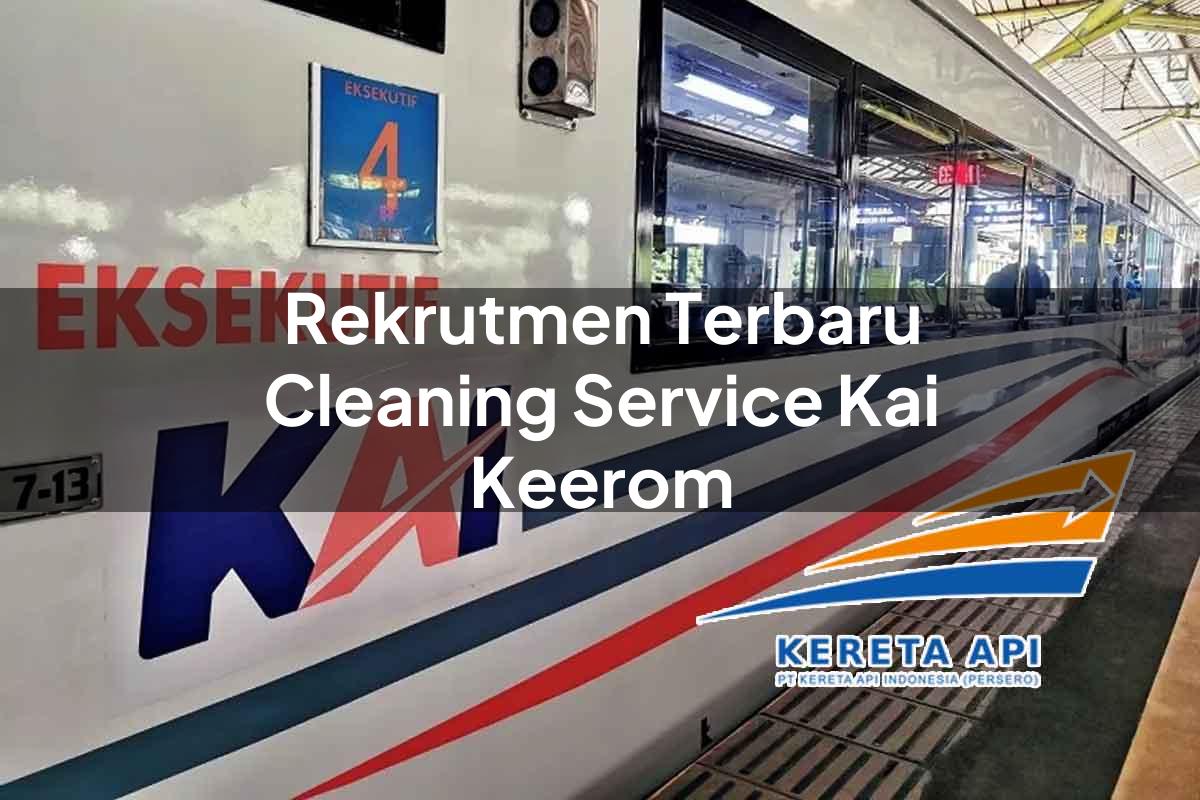 Rekrutmen Terbaru Cleaning Service KAI Keerom Tahun 2025